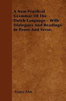 A New Practical Grammar Of The Dutch Language: With Dialogues And Readings In Prose And Verse 116454134X Book Cover