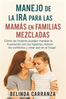 MANEJO DE LA IRA PARA LAS MAMÁS EN FAMILIAS MEZCLADAS: Cómo las mujeres pueden manejar la frustración con los hijastros, reducir los conflictos y crear paz en el hogar (Spanish Edition) B0FRXQ1Z9L Book Cover