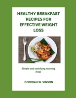 HEALTHY BREAKFAST RECIPES FOR EFFECTIVE WEIGHT LOSS: SIMPLE AND SATISFYING MORNING MEALS B0CHL96V3Q Book Cover