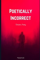 Poetically Incorrect: Nihilistic Poetry B0C1J7N7TR Book Cover