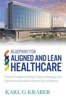 Blueprint for Aligned and Lean Healthcare: How to Create and Align Culture, Strategy and Operational Excellence from Top to Bottom 0578585847 Book Cover