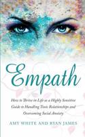 Empath : How to Thrive in Life As a Highly Sensitive - Guide to Handling Toxic Relationships and Overcoming Social Anxiety 1951030427 Book Cover