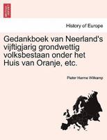 Gedankboek van Neerland's vijftigjarig grondwettig volksbestaan onder het Huis van Oranje, etc. 1241463948 Book Cover