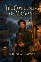 The Confounding of Mr. Vane: A Hearthglen Cat Mystery (The Hearthglen Cat Mysteries) B0HBFDGLG5 Book Cover