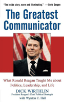 The Greatest Communicator: What Ronald Reagan Taught Me About Politics, Leadership, and Life 0471736481 Book Cover