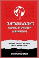CRYPTOGAME ACCOUNTS: REVEALING THE UNIVERSE OF GAMING ALTCOINS B0CJXKKQDL Book Cover