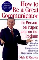 How to Be a Great Communicator: In Person, on Paper, and on the Podium 0471163147 Book Cover