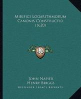 Mirifici Logarithmorum Canonis Constructio (1620) 1120328500 Book Cover