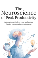 The Neuroscience of Peak Productivity: Train Your Brain for Deep Focus, High Performance, and Consistent Results Without Burnout B0GYD1Z2PK Book Cover