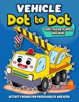 Vehicle dot to dot Activity books for Preschooler and kids: Activity book and Coloring Pages for Boy, Girls, Kids, Children (First Workbook for your K B08NDT5MLY Book Cover