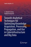 Towards Analytical Techniques for Optimizing Knowledge Acquisition, Processing, Propagation, and Use in Cyberinfrastructure and Big Data 3319613480 Book Cover