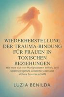 WIEDERHERSTELLUNG DER TRAUMA-BINDUNG FÜR FRAUEN IN TOXISCHEN BEZIEHUNGEN: Wie man sich von Manipulatoren befreit, sein Selbstwertgefühl wiederherstellt und sichere Grenzen schafft B0G4JSPD9H Book Cover