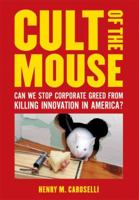 Cult of the Mouse: Can We Stop Corporate Greed from Killing Innovation in America? 1580086330 Book Cover