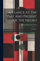 A Glance At The Past And Present Of The Negro: An Address 1021786632 Book Cover