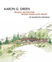 Aaron G. Green: Organic Architecture Beyond Frank Lloyd Wright 1939621372 Book Cover