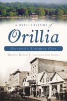 A Brief History of Orillia: Ontario's Sunshine City 1626191042 Book Cover