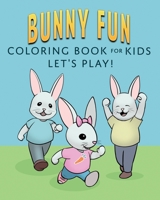 Bunny Fun Coloring Book for Kids: Let's Play! 1942480326 Book Cover