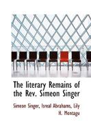 The literary Remains of the Rev. Simeon Singer 0548301743 Book Cover