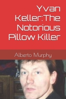 Yvan Keller:The Notorious Pillow Killer B0FVS8MDSG Book Cover