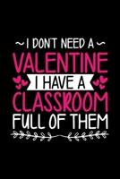 I Don't Need a Valentine I have a Classroom: Awesome Teacher Journal Notebook | Planner,Inspiring sayings from Students,Teacher Funny Gifts ... & Elementary Teacher Memory Book) 167979194X Book Cover