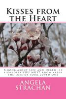 Kisses from the Heart: A Book about Life and Death -11 Signposts You Must Know After the Loss of Your Loved One 1508684030 Book Cover