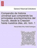 Compendio de historia universal que comprende los principales acontecimientos del mundo, desde la Creacion hasta nuestros dias, etc. tom. 1 0274641070 Book Cover