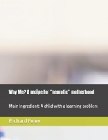 Why Me? A recipe for "neurotic" motherhood: Main Ingredient: A child with a learning problem B0CK3H5DN4 Book Cover