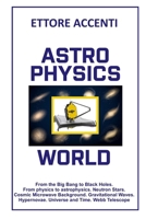Astrophysics World: From the Big Bang to Black Holes. From physics to astrophysics. Neutron Stars. Cosmic Microwave Background. Gravitational Waves. ... and Time. Webb Telescope. (LabSciEng) B0C5PLKVZW Book Cover