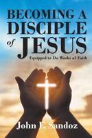 Becoming a Disciple of Jesus: Equipped to Do Works of Faith 1641401494 Book Cover