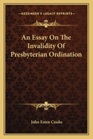 An Essay on the Invalidity of Presbyterian Ordination 0548287651 Book Cover