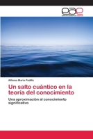 Un salto cuántico en la teoría del conocimiento: Una aproximación al conocimiento significativo 3659080578 Book Cover