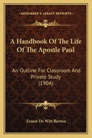 A Handbook Of The Life Of The Apostle Paul: An Outline For Classroom And Private Study 1120118670 Book Cover