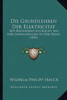 Die Grundlehren Der Elektricit T Mit Besonderer R Cksicht Auf Ihre Anwendungen in Der Praxis 1273727592 Book Cover