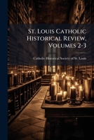 St. Louis Catholic Historical Review, Volumes 2-3... 1277575509 Book Cover