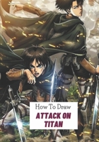 How to draw Attack on titan: An Interesting Activity Book That Show Kids How To Draw A Lot Characters Of Attack on titan With Many Steps B08XX2V91Y Book Cover