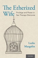 The Etherized Wife: Privilege and Power in Sex Therapy Discourse 0190061200 Book Cover