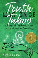 TRUTH WAS ONCE TABOO: A Memoir of Self-Knowledge in the Age of Spiritual Sovereignty 1446149641 Book Cover