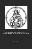 DEVOTIONAL AND PRAYERS TO THE SACRED HEART OF JESUS OF BELLINGHAM B0FLKHL41L Book Cover