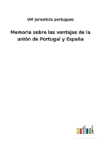 Memoria sobre las ventajas de la uni�n de Portugal y Espa�a 375248988X Book Cover