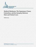 Medical Marijuana: The Supremacy Clause, Federalism, and the Interplay Between State and Federal Laws 1481041789 Book Cover