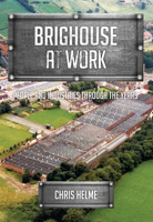 Brighouse at Work: People and Industries Through the Years 1445670720 Book Cover