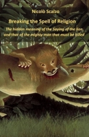 Breaking the Spell of Religion: The hidden meaning of the Saying of the lion and that of the mighty man that must be killed B0948JY6JF Book Cover