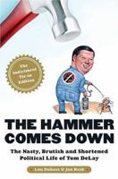 The Hammer Comes Down: The Nasty, Brutish, and Shortened Political Life of Tom DeLay 1586484079 Book Cover