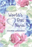 World's Best Nana - Weekly Planner: Beautiful Organizer & Undated Planner Gift for Nanas Ideal for Mothers Day, Nanas Birthday & Retirement Gift for Nana 1657540340 Book Cover
