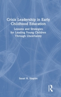 Crisis Leadership in Early Childhood Education: Lessons and Strategies for Leading Young Children Through Uncertainty 1041129904 Book Cover