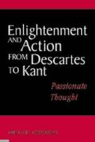 Enlightenment and Action from Descartes to Kant: Passionate Thought 0521039789 Book Cover