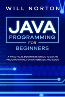 Java Programming for beginners: A piratical beginners guide to learn programming, fundamentals and code (Computer Programming) B085RRZN23 Book Cover