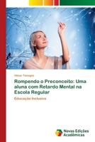 Rompendo o Preconceito: Uma aluna com Retardo Mental na Escola Regular 6202405368 Book Cover