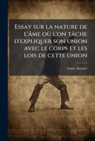 Essay sur la nature de l'âme où l'on tâche d'expliquer son union avec le corps et les lois de cette union 1173306846 Book Cover