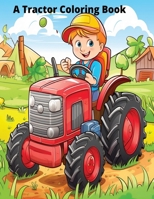 A Tractor Coloring Book Farm Coloring Book Vehicles Coloring Book For Kids Ages 2-5 B0CL5B6L1F Book Cover